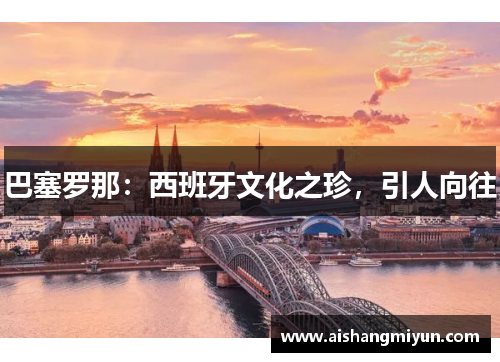 巴塞罗那：西班牙文化之珍，引人向往