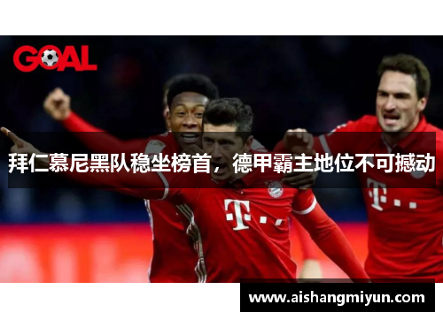 拜仁慕尼黑队稳坐榜首，德甲霸主地位不可撼动