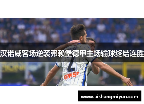 汉诺威客场逆袭弗赖堡德甲主场输球终结连胜