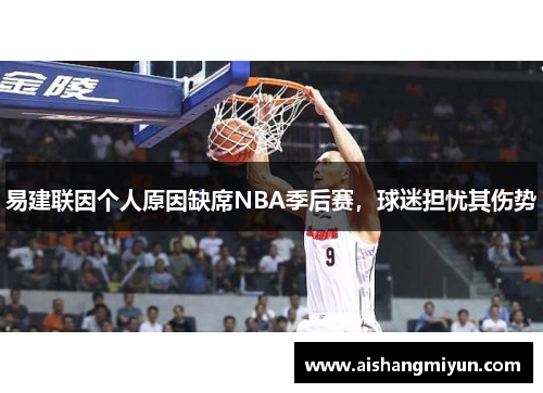 易建联因个人原因缺席NBA季后赛，球迷担忧其伤势