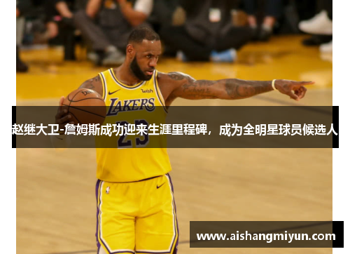 赵继大卫-詹姆斯成功迎来生涯里程碑，成为全明星球员候选人