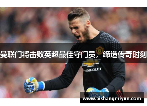 曼联门将击败英超最佳守门员，缔造传奇时刻