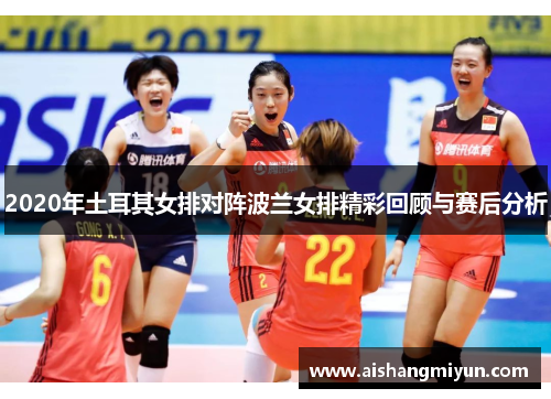 2020年土耳其女排对阵波兰女排精彩回顾与赛后分析
