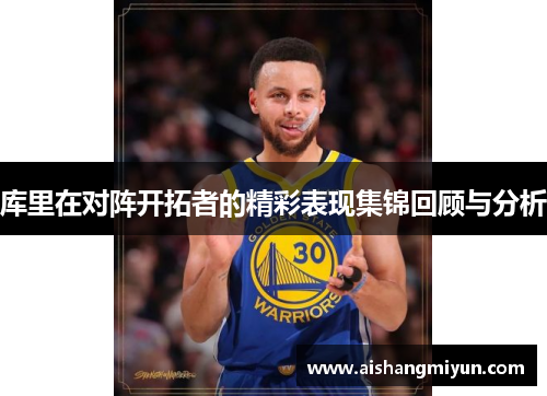 库里在对阵开拓者的精彩表现集锦回顾与分析