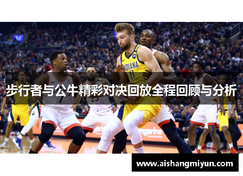 步行者与公牛精彩对决回放全程回顾与分析