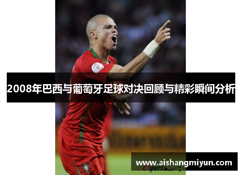 2008年巴西与葡萄牙足球对决回顾与精彩瞬间分析