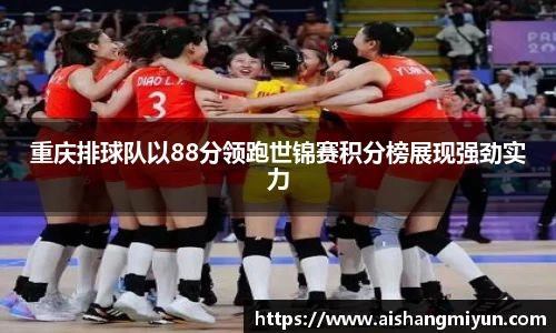重庆排球队以88分领跑世锦赛积分榜展现强劲实力