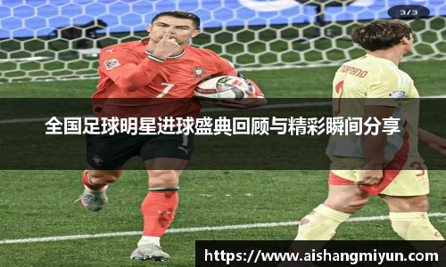 全国足球明星进球盛典回顾与精彩瞬间分享